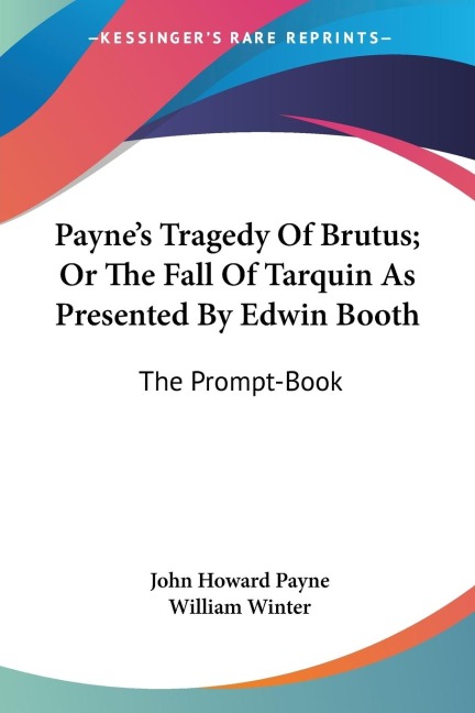 Paynes Tragedy Of Brutus; Or The Fall Of Tarquin As Presented By Edwin Booth: The Prompt-Book