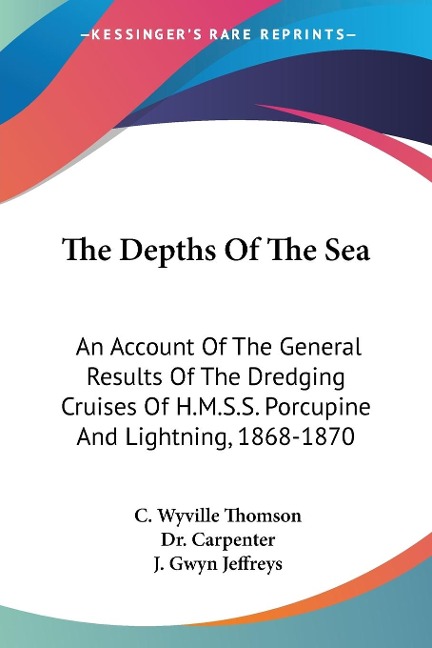 The Depths Of The Sea: An Account Of The General Results Of The Dredging Cruises Of H.M.S.S. Porcupine And Lightning, 1868-1870