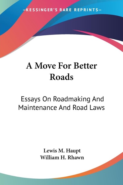 A Move For Better Roads: Essays On Roadmaking And Maintenance And Road Laws
