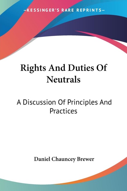 Rights And Duties Of Neutrals: A Discussion Of Principles And Practices
