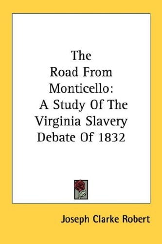 The Road From Monticello: A Study Of The Virginia Slavery Debate Of 1832