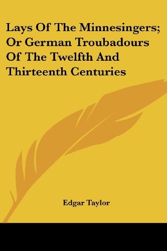 Lays Of The Minnesingers; Or German Troubadours Of The Twelfth And Thirteenth Centuries
