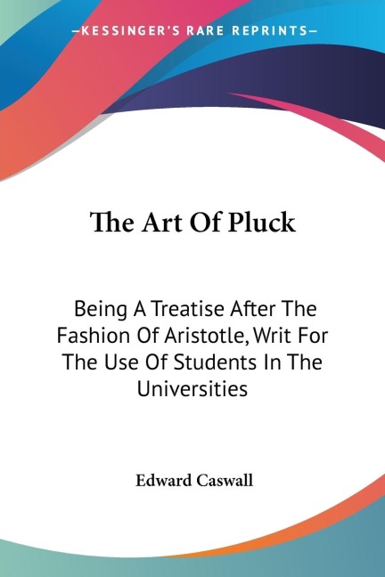 The Art Of Pluck: Being A Treatise After The Fashion Of Aristotle, Writ For The Use Of Students In The Universities
