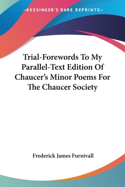 Trial-Forewords To My Parallel-Text Edition Of Chaucers Minor Poems For The Chaucer Society
