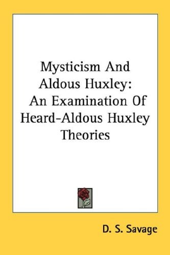 Mysticism And Aldous Huxley: An Examination Of Heard-Aldous Huxley Theories