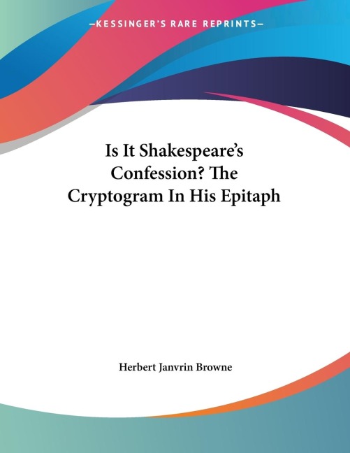 Is It Shakespeares Confession? The Cryptogram In His Epitaph