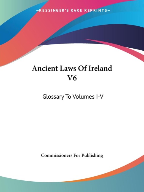 Ancient Laws Of Ireland V6: Glossary To Volumes I-V