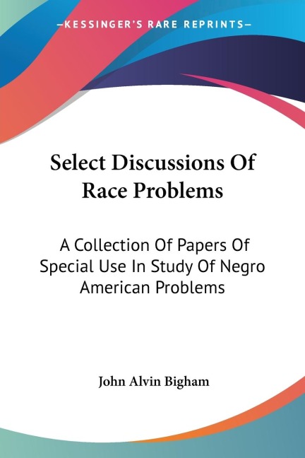 Select Discussions Of Race Problems: A Collection Of Papers Of Special Use In Study Of Negro American Problems