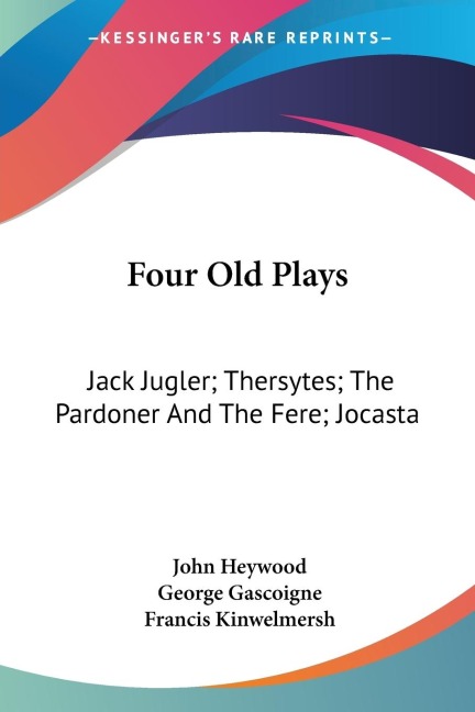 Four Old Plays: Jack Jugler; Thersytes; The Pardoner And The Fere; Jocasta