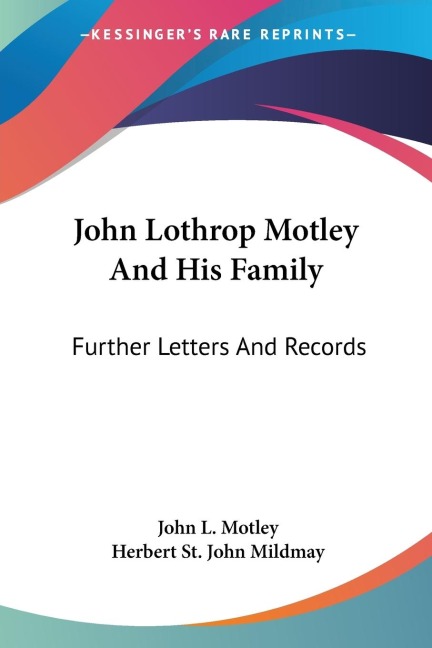 John Lothrop Motley And His Family: Further Letters And Records