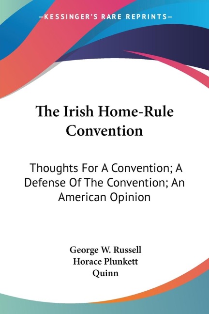 The Irish Home-Rule Convention: Thoughts For A Convention; A Defense Of The Convention; An American Opinion