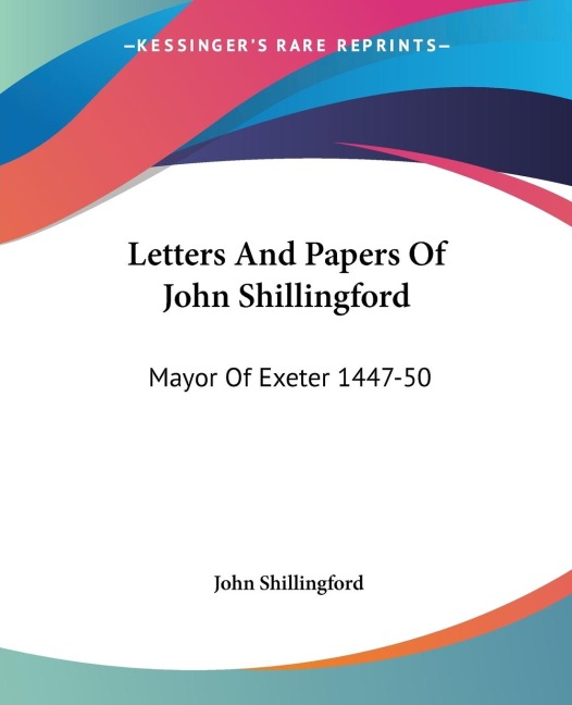 Letters And Papers Of John Shillingford: Mayor Of Exeter 1447-50