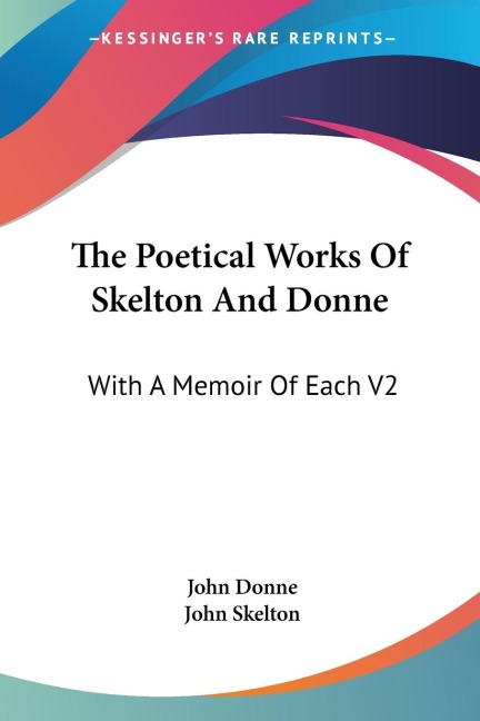 The Poetical Works Of Skelton And Donne: With A Memoir Of Each V2