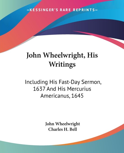 John Wheelwright, His Writings: Including His Fast-Day Sermon, 1637 And His Mercurius Americanus, 1645