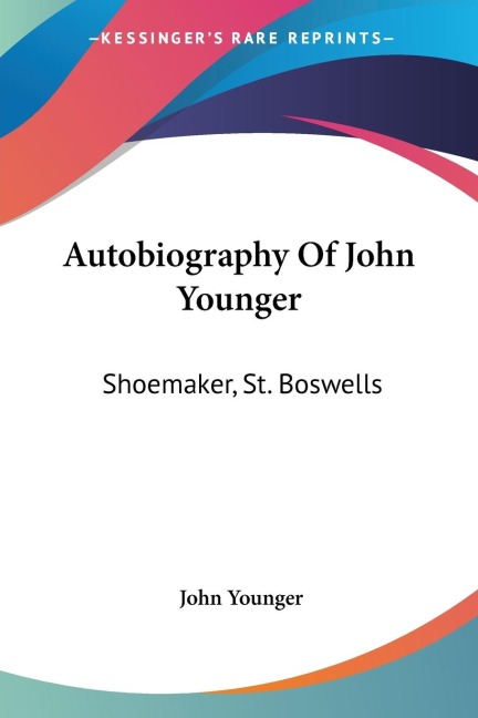 Autobiography Of John Younger: Shoemaker, St. Boswells