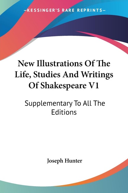 New Illustrations Of The Life, Studies And Writings Of Shakespeare V1: Supplementary To All The Editions
