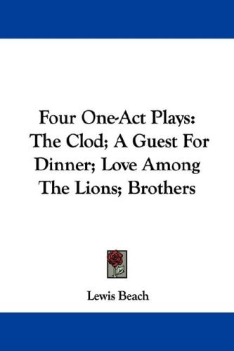 Four One-Act Plays: The Clod; A Guest For Dinner; Love Among The Lions; Brothers