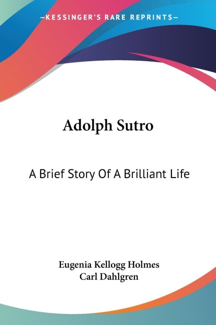 Adolph Sutro: A Brief Story Of A Brilliant Life