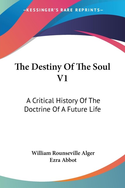 The Destiny Of The Soul V1: A Critical History Of The Doctrine Of A Future Life