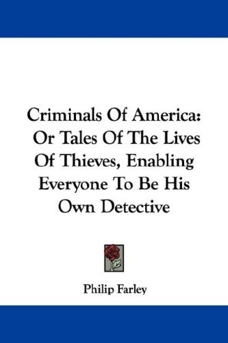 Criminals Of America: Or Tales Of The Lives Of Thieves, Enabling Everyone To Be His Own Detective