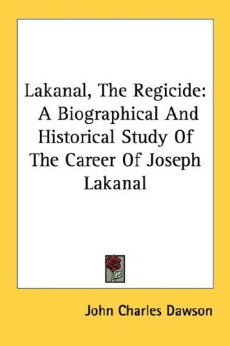 Lakanal, The Regicide: A Biographical And Historical Study Of The Career Of Joseph Lakanal