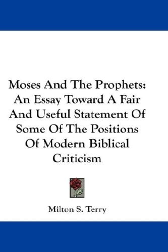 Moses And The Prophets: An Essay Toward A Fair And Useful Statement Of Some Of The Positions Of Modern Biblical Criticism