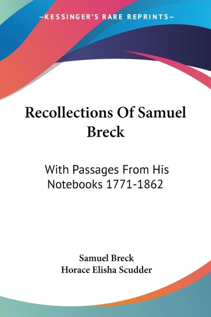 Recollections Of Samuel Breck: With Passages From His Notebooks 1771-1862