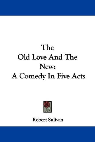 The Old Love And The New: A Comedy In Five Acts