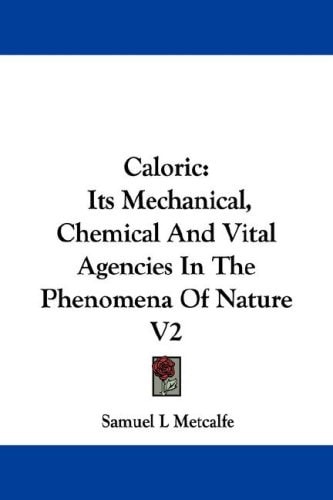 Caloric: Its Mechanical, Chemical And Vital Agencies In The Phenomena Of Nature V2
