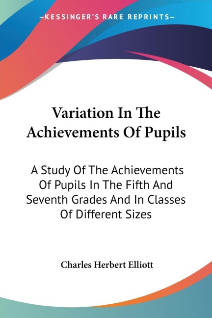 Variation In The Achievements Of Pupils: A Study Of The Achievements Of Pupils In The Fifth And Seventh Grades And In Classes Of Different Sizes