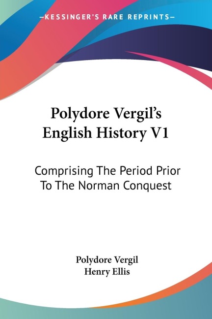 Polydore Vergils English History V1: Comprising The Period Prior To The Norman Conquest