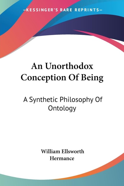 An Unorthodox Conception Of Being: A Synthetic Philosophy Of Ontology