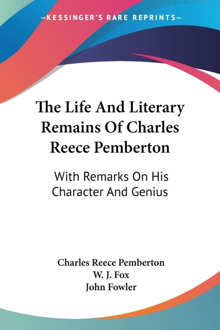 The Life And Literary Remains Of Charles Reece Pemberton: With Remarks On His Character And Genius