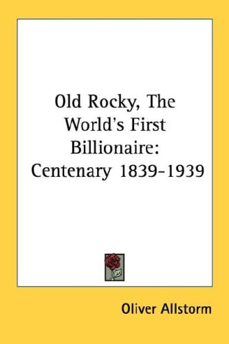 Old Rocky, The World's First Billionaire: Centenary 1839-1939