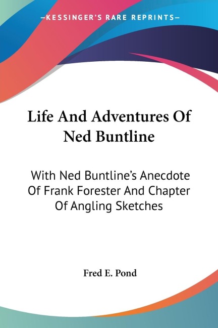 Life And Adventures Of Ned Buntline: With Ned Buntlines Anecdote Of Frank Forester And Chapter Of Angling Sketches