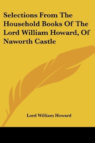 Selections From The Household Books Of The Lord William Howard, Of Naworth Castle