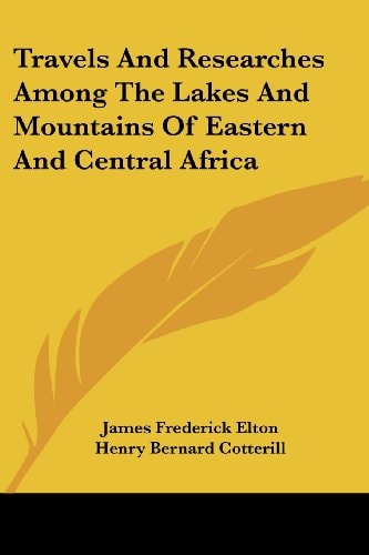 Travels and Researches Among the Lakes and Mountains of Eastern and Central Africa