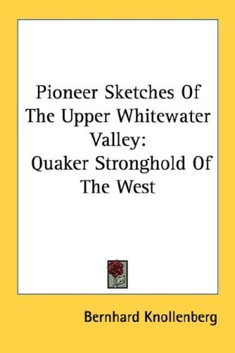 Pioneer Sketches Of The Upper Whitewater Valley: Quaker Stronghold Of The West
