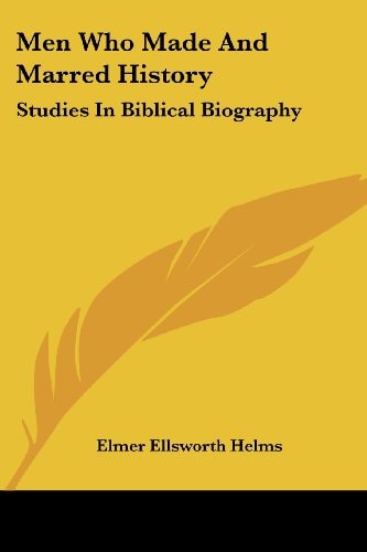 Men Who Made And Marred History: Studies In Biblical Biography