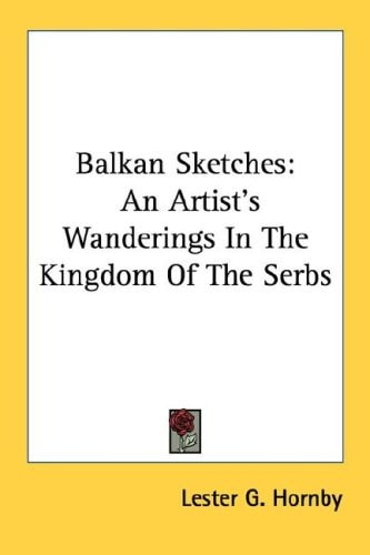 Balkan Sketches: An Artist's Wanderings In The Kingdom Of The Serbs