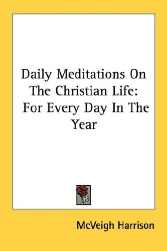 Daily Meditations On The Christian Life: For Every Day In The Year