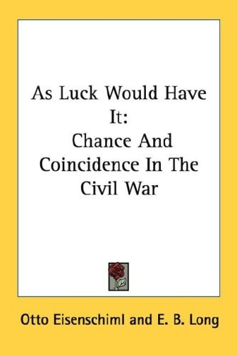 As Luck Would Have It: Chance And Coincidence In The Civil War