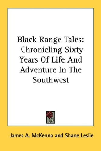 Black Range Tales: Chronicling Sixty Years Of Life And Adventure In The Southwest