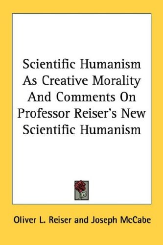 Scientific Humanism As Creative Morality And Comments On Professor Reiser's New Scientific Humanism