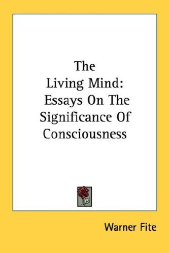 The Living Mind: Essays On The Significance Of Consciousness