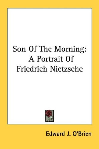 Son Of The Morning: A Portrait Of Friedrich Nietzsche