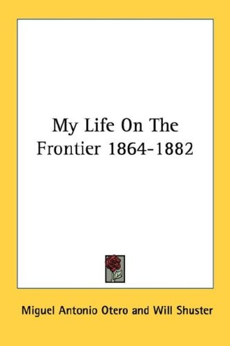 My Life On The Frontier 1864-1882