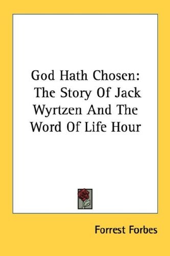 God Hath Chosen: The Story Of Jack Wyrtzen And The Word Of Life Hour