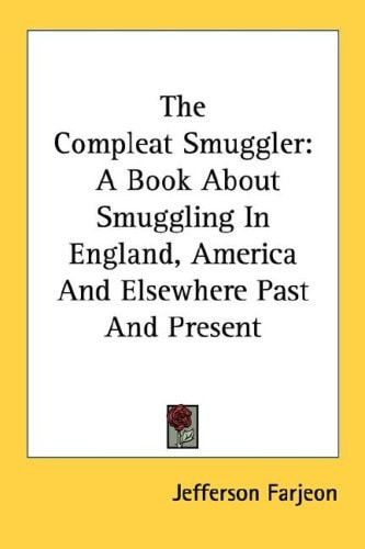 The Compleat Smuggler: A Book About Smuggling In England, America And Elsewhere Past And Present