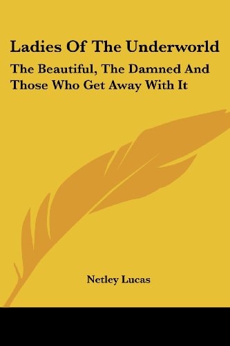 Ladies Of The Underworld: The Beautiful, The Damned And Those Who Get Away With It